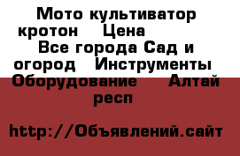  Мото культиватор кротон  › Цена ­ 14 000 - Все города Сад и огород » Инструменты. Оборудование   . Алтай респ.